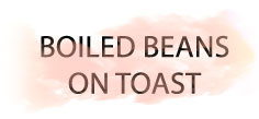 BOILED BEANS ON TOAST