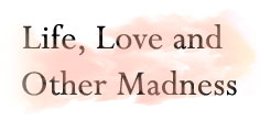 Life, Love And Other Madness