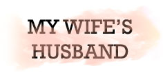 MY WIFE'S HUSBAND
