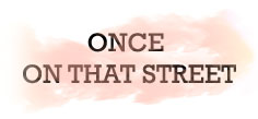 ONCE, ON THAT STREET