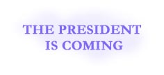 The President Is Coming