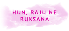 Hu, Raju Ne Ruksana