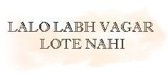 Lalo Labh Vagar Lote Nahi