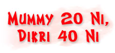 Mummy 20 Ni, Dikri 40 Ni