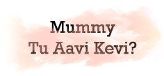 Mummy Tu Aavi Kevi?