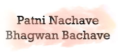 PATNI NACHAVE BHAGWAN BACHAVE
