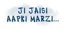 JI, JAISI AAAPKI MARZI