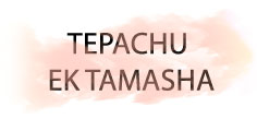TEPACHU EK TAMASHA