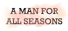 A MAN FOR ALL SEASONS