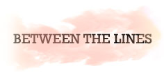 BETWEEN THE LINES
