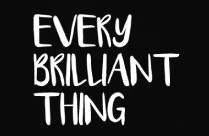 EVERY BRILLIANT THING