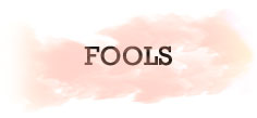FOOLS