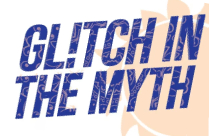GLITCH IN THE MYTH