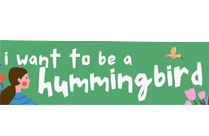I WANT TO BE A HUMMING BIRD