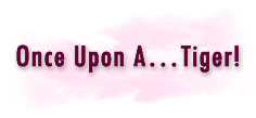 Once Upon A... Tiger!