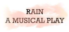 RAIN - A MUSICAL PLAY