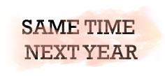 SAME TIME NEXT YEAR