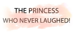 THE PRINCESS WHO NEVER LAUGHED!