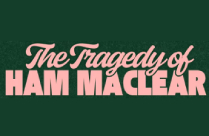 THE TRAGEDY OF HAM MACLEAR