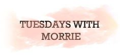 TUESDAYS WITH MORRIE