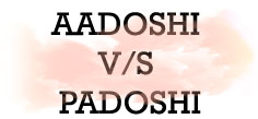 AADOSHI VS PADOSHI