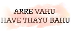 ARRE VAHU HAVE THAYU BAHU