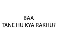 BAA TANE HUN KYA RAKHU?