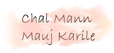 Chal Mann Mauj Karile