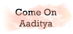 COME ON AADITYA