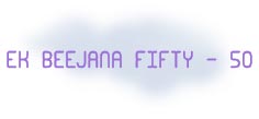 EK BIJANA FIFTY 50