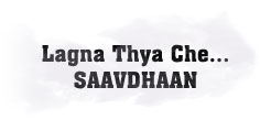 Lagna Thya Che.... Saavdhaan