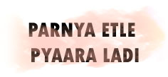 Parnya Etle Pyaara Laadi