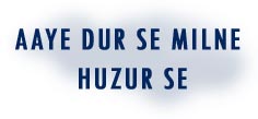 AAYE DUR SE MILNE HUZUR SE