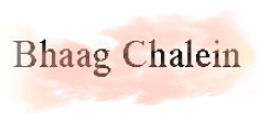 BHAAG CHALEIN