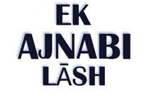 EK AJNABI LAASH