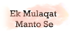 EK MULAQAT MANTO SE