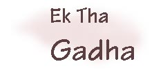 EK THA GADHA