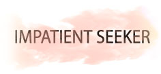 IMPATIENT SEEKER