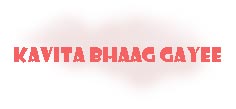 Kavita Bhaag Gayee