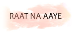 RAAT NA AAYE