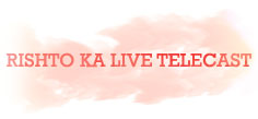 RISHTO KA LIVE TELECAST