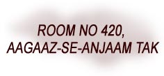Room No 420, Aagaaz-Se-Anjaam Tak.