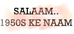 SALAAM.. 1950S KE NAAM