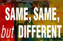 SAME, SAME, BUT DIFFERENT
