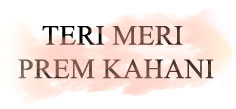 TERI MERI PREM KAHANI