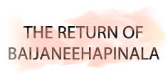 THE RETURN OF BAIJANEEHAPINALA