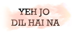 YEH JO DIL HAI NA...