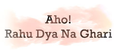 AHO! RAHU DYA NA GHARI